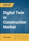 Digital Twin in Construction Market Report 2026 - Product Thumbnail Image