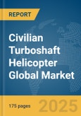 Civilian Turboshaft Helicopter Global Market Report 2025- Product Image