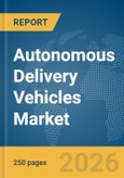 Autonomous Delivery Vehicles Market Report 2026- Product Image
