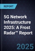 5G Network Infrastructure 2025: A Frost Radar™ Report- Product Image