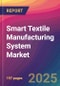 Smart Textile Manufacturing System Market Size, Market Share, Application Analysis, Regional Outlook, Growth Trends, Key Players, Competitive Strategies and Forecasts, 2025 To 2033 - Product Image