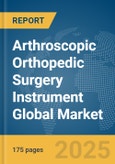 Arthroscopic Orthopedic Surgery Instrument Global Market Report 2025- Product Image