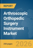 Arthroscopic Orthopedic Surgery Instrument Market Report 2026- Product Image