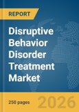 Disruptive Behavior Disorder Treatment Market Report 2026- Product Image