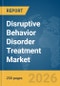 Disruptive Behavior Disorder Treatment Market Report 2026 - Product Thumbnail Image