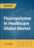 Fluoropolymer In Healthcare Global Market Report 2025- Product Image