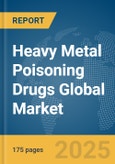 Heavy Metal Poisoning Drugs Global Market Report 2025- Product Image
