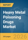 Heavy Metal Poisoning Drugs Market Report 2026- Product Image