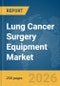 Lung Cancer Surgery Equipment Market Report 2026 - Product Thumbnail Image