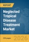 Neglected Tropical Disease Treatment Market Report 2026 - Product Image