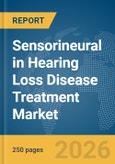 Sensorineural in Hearing Loss Disease Treatment Market Report 2026- Product Image