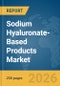 Sodium Hyaluronate-Based Products Market Report 2026 - Product Thumbnail Image