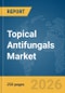 Topical Antifungals Market Report 2026 - Product Thumbnail Image