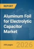 Aluminum Foil for Electrolytic Capacitor Market Report 2026- Product Image