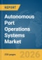 Autonomous Port Operations Systems Market Report 2026 - Product Thumbnail Image