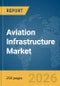 Aviation Infrastructure Market Report 2026 - Product Image