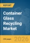 Container Glass Recycling Market Report 2026 - Product Thumbnail Image