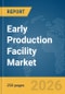 Early Production Facility Market Report 2026 - Product Thumbnail Image