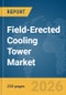 Field-Erected Cooling Tower Market Report 2026 - Product Image