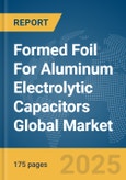 Formed Foil For Aluminum Electrolytic Capacitors Global Market Report 2025- Product Image