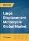 Large Displacement Motorcycle Global Market Report 2025 - Product Thumbnail Image