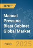 Manual Pressure Blast Cabinet Global Market Report 2025- Product Image