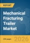 Mechanical Fracturing Trailer Market Report 2026 - Product Image