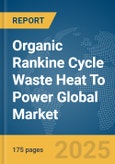 Organic Rankine Cycle (ORC) Waste Heat To Power Global Market Report 2025- Product Image