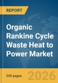 Organic Rankine Cycle (ORC) Waste Heat to Power Market Report 2026- Product Image