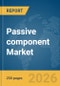 Passive component Market Report 2026 - Product Image