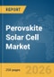 Perovskite Solar Cell Market Report 2026 - Product Thumbnail Image