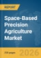 Space-Based Precision Agriculture Market Report 2026 - Product Image