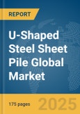U-Shaped Steel Sheet Pile Global Market Report 2025- Product Image