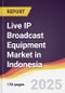 Live IP Broadcast Equipment Market in Indonesia - Product Thumbnail Image