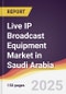 Live IP Broadcast Equipment Market in Saudi Arabia - Product Thumbnail Image