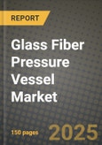 Glass Fiber Pressure Vessel Market Outlook 2025-2034: Market Share, and Growth Analysis By Product Type (Standard Vessels, Customized Vessels), By Application, By End User, By Technology- Product Image
