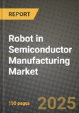 Robot in Semiconductor Manufacturing Market Outlook 2025-2034: Market Share, and Growth Analysis By Product Type (Articulated Robots, SCARA Robots, Delta Robots), By Application, By End User, By Technology- Product Image