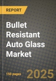 Bullet Resistant Auto Glass Market Outlook 2025-2034: Market Share, and Growth Analysis By Product Type (Polycarbonate, Laminated Glass, Advanced Composite), By Technology, By Application, By End User- Product Image
