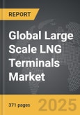Large Scale LNG Terminals - Global Strategic Business Report- Product Image