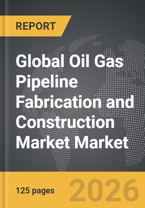 Oil Gas Pipeline Fabrication and Construction Market - Global Strategic ...
