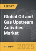 Oil and Gas Upstream Activities - Global Strategic Business Report- Product Image