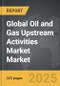 Oil and Gas Upstream Activities Market - Global Strategic Business Report - Product Image