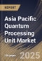Asia Pacific Quantum Processing Unit Market Size, Share & Industry Analysis Report By Offerings, By Application, By Technology, By End-Use, By Country and Growth Forecast, 2025 - 2032 - Product Image