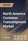North America Container Transshipment Market Size, Share & Industry Analysis Report By Container Size, 20-foot, and Other Container Size, By Data Source, By Service Type, By Container Type, By End User Industry, By Country and Growth Forecast, 2025 - 2032- Product Image