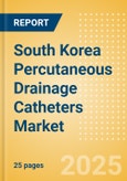 South Korea Percutaneous Drainage Catheters Market Outlook to 2033 - Multipurpose Drainage Catheters, Nephrostomy Drainage Catheters, Biliary Drainage Catheters and Centesis Drainage Catheters- Product Image