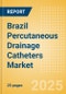 Brazil Percutaneous Drainage Catheters Market Outlook to 2033 - Multipurpose Drainage Catheters, Nephrostomy Drainage Catheters, Biliary Drainage Catheters and Centesis Drainage Catheters - Product Image