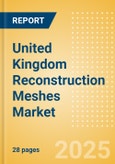 United Kingdom Reconstruction Meshes Market Outlook to 2033 - Synthetic Reconstruction Meshes, Biologic Meshes, Hybrid Meshes and Slings- Product Image