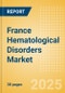 France Hematological Disorders Market Outlook to 2033 - Hematology Tests and Hemostasis Tests - Product Image