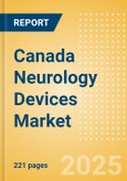Canada Neurology Devices Market Outlook to 2033 - Interventional Neuroradiology, Radiosurgery Systems, Hydrocephalus Shunts and Others- Product Image