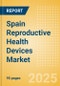 Spain Reproductive Health Devices Market Outlook to 2033 - Assisted Reproductive Technology (ART) Devices, Reversible Contraceptive Devices and Others - Product Thumbnail Image
